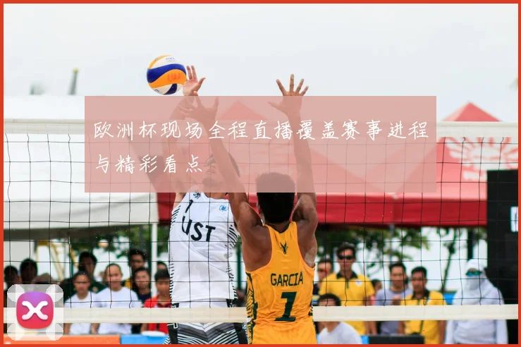 欧洲杯现场全程直播覆盖赛事进程与精彩看点