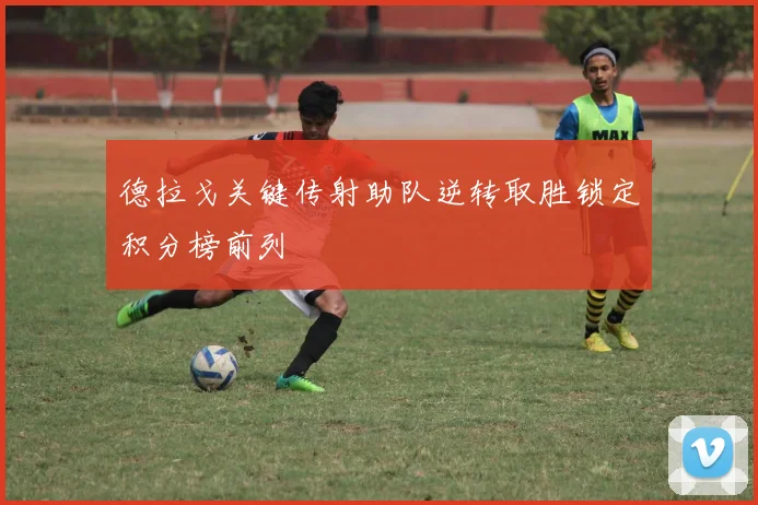 德拉戈关键传射助队逆转取胜锁定积分榜前列
