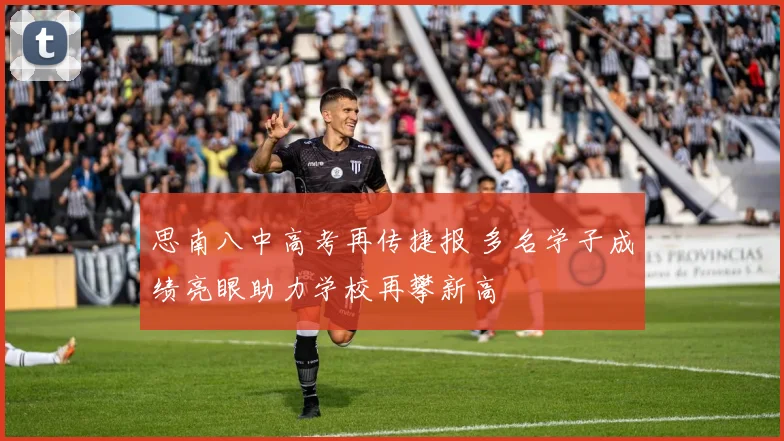 思南八中高考再传捷报 多名学子成绩亮眼助力学校再攀新高