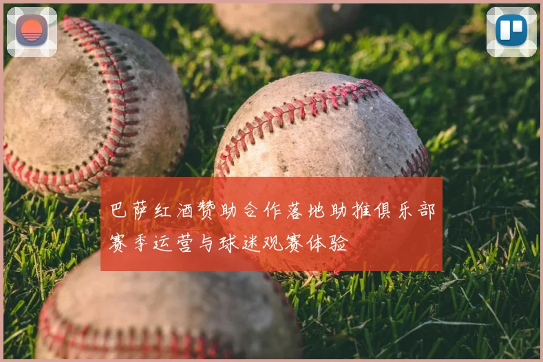 巴萨红酒赞助合作落地助推俱乐部赛季运营与球迷观赛体验