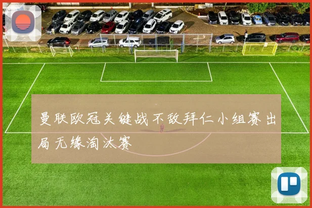 曼联欧冠关键战不敌拜仁小组赛出局无缘淘汰赛